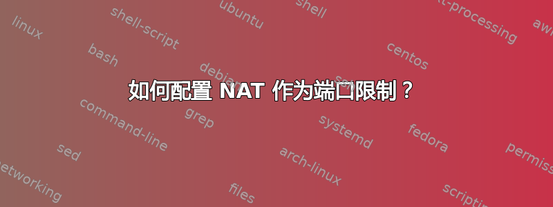 如何配置 NAT 作为端口限制？