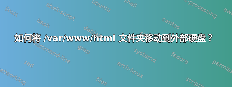 如何将 /var/www/html 文件夹移动到外部硬盘？