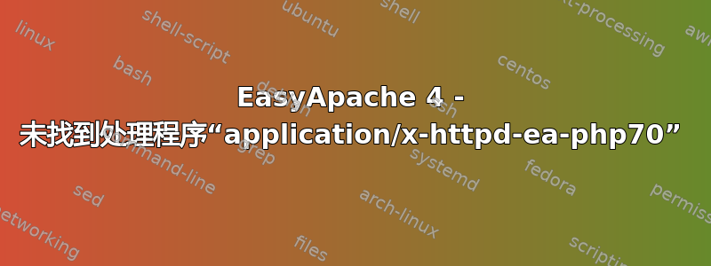 EasyApache 4 - 未找到处理程序“application/x-httpd-ea-php70”