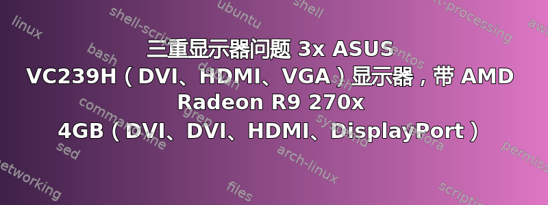 三重显示器问题 3x ASUS VC239H（DVI、HDMI、VGA）显示器，带 AMD Radeon R9 270x 4GB（DVI、DVI、HDMI、DisplayPort）