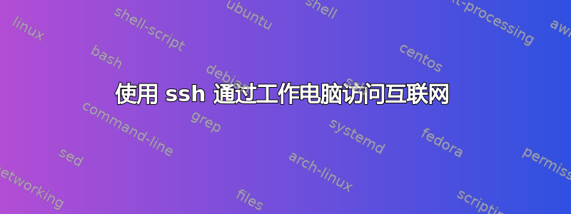 使用 ssh 通过工作电脑访问互联网