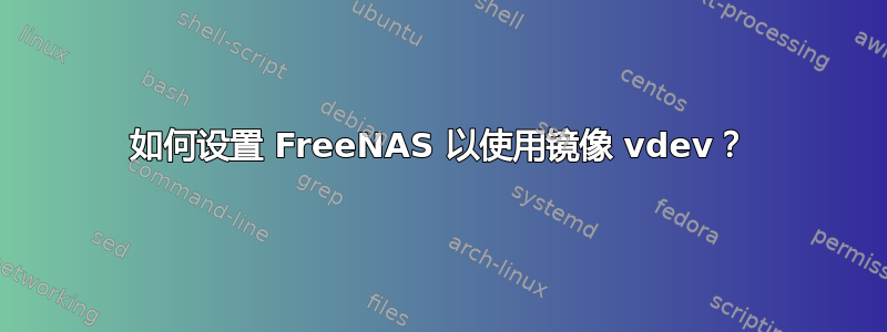 如何设置 FreeNAS 以使用镜像 vdev？