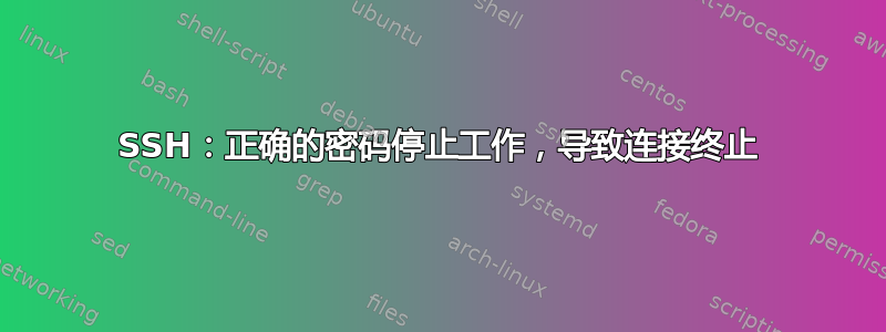 SSH：正确的密码停止工作，导致连接终止