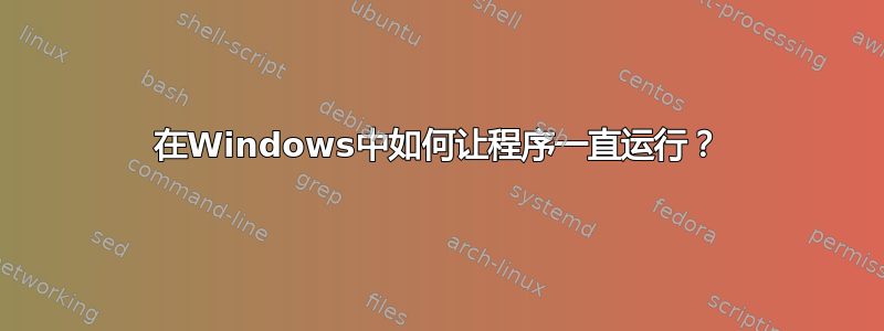 在Windows中如何让程序一直运行？