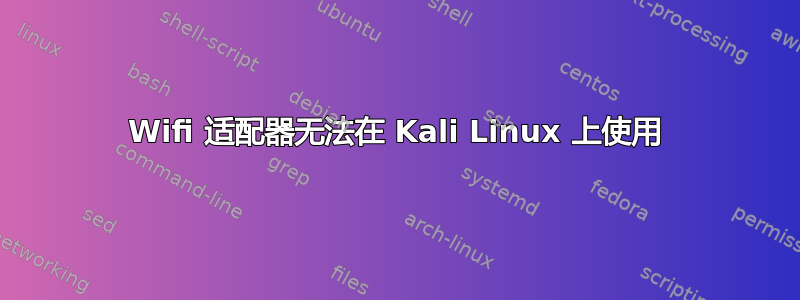 Wifi 适配器无法在 Kali Linux 上使用