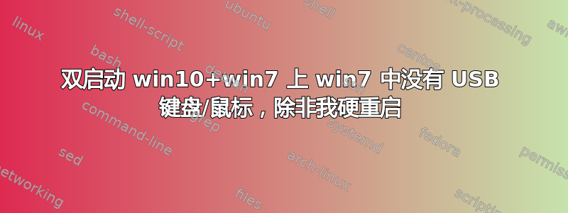 双启动 win10+win7 上 win7 中没有 USB 键盘/鼠标，除非我硬重启