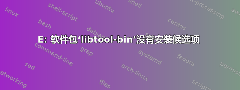 E: 软件包‘libtool-bin’没有安装候选项