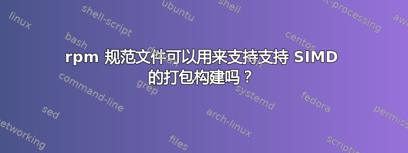 rpm 规范文件可以用来支持支持 SIMD 的打包构建吗？