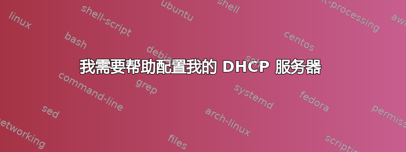 我需要帮助配置我的 DHCP 服务器