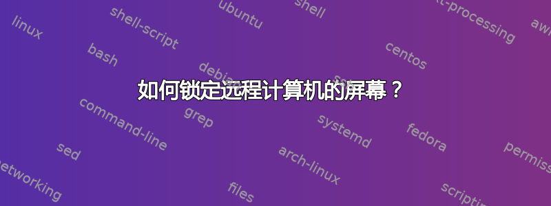 如何锁定远程计算机的屏幕？