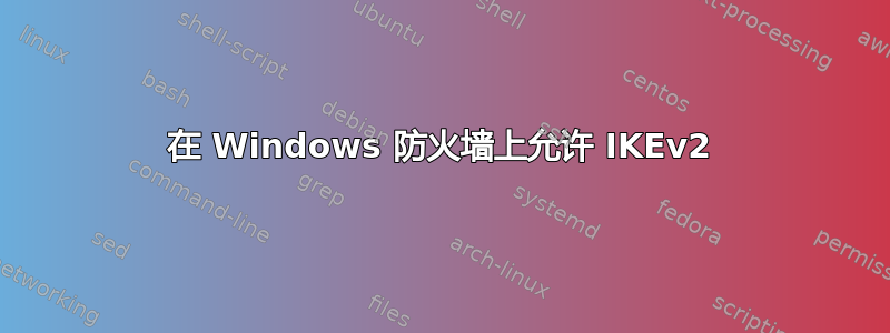 在 Windows 防火墙上允许 IKEv2