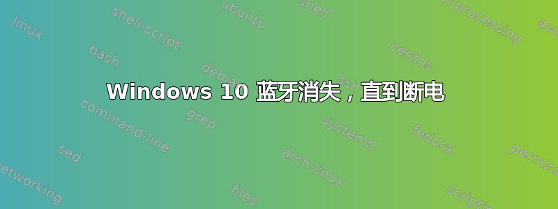 Windows 10 蓝牙消失，直到断电