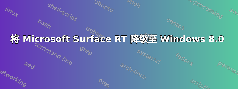 将 Microsoft Surface RT 降级至 Windows 8.0