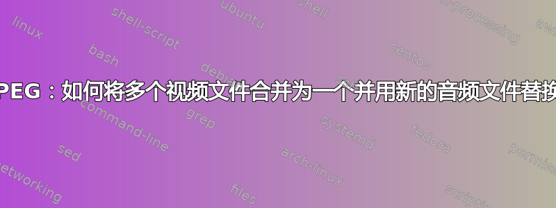 FFMPEG：如何将多个视频文件合并为一个并用新的音频文件替换音频