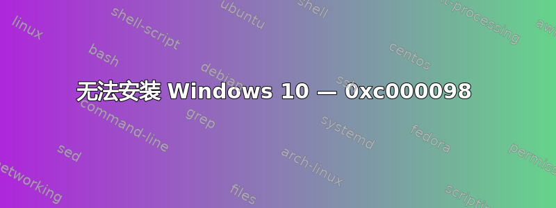 无法安装 Windows 10 — 0xc000098