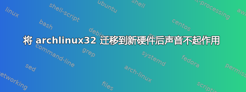 将 archlinux32 迁移到新硬件后声音不起作用