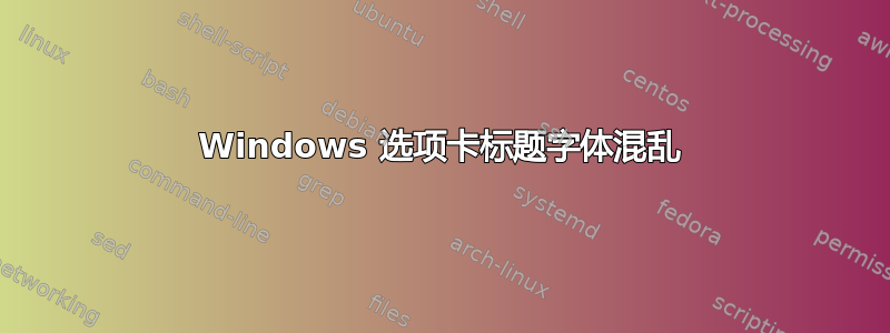 Windows 选项卡标题字体混乱