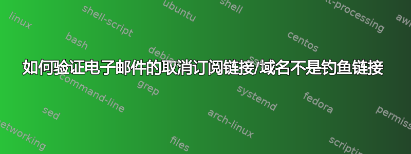 如何验证电子邮件的取消订阅链接/域名不是钓鱼链接