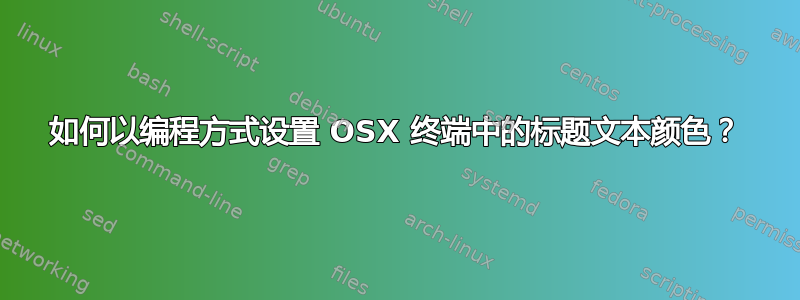 如何以编程方式设置 OSX 终端中的标题文本颜色？