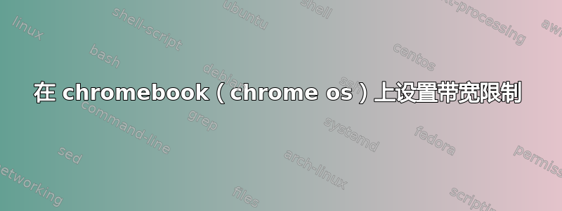 在 chromebook（chrome os）上设置带宽限制