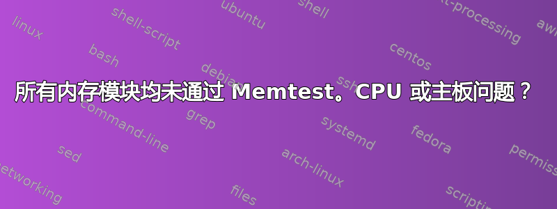 所有内存模块均未通过 Memtest。CPU 或主板问题？