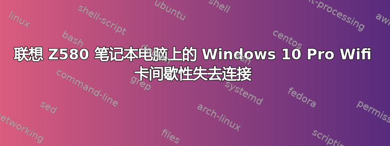 联想 Z580 笔记本电脑上的 Windows 10 Pro Wifi 卡间歇性失去连接