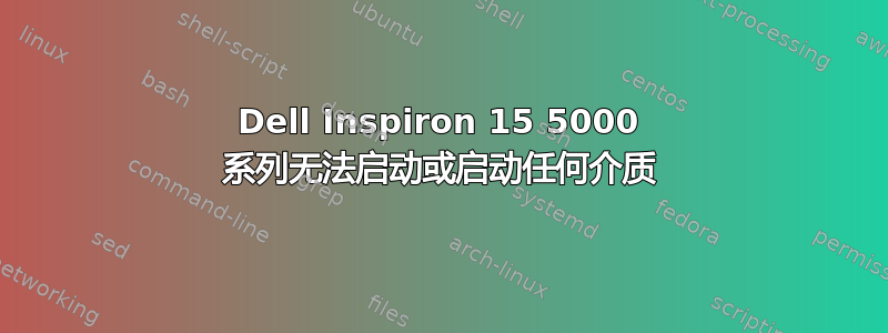 Dell Inspiron 15 5000 系列无法启动或启动任何介质