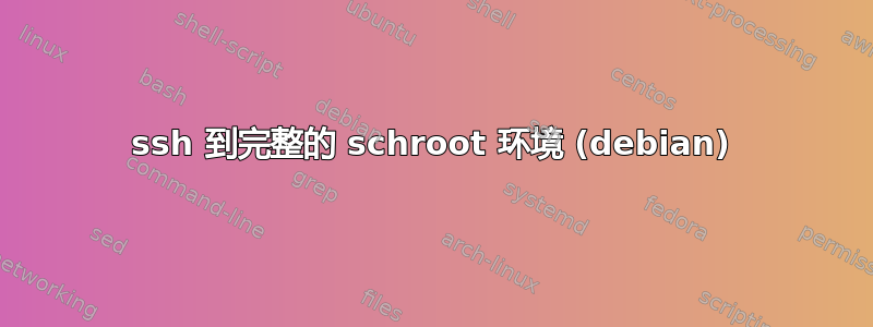 ssh 到完整的 schroot 环境 (debian)