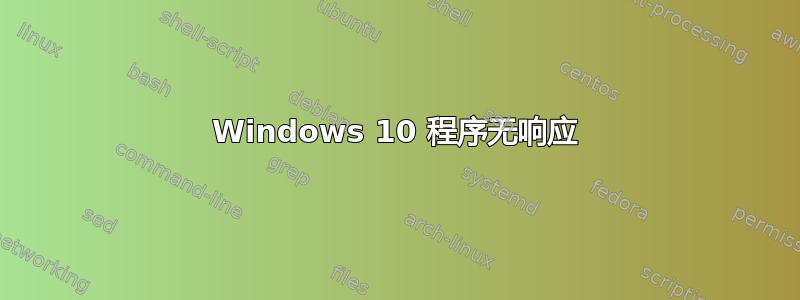 Windows 10 程序无响应