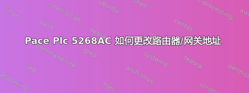 Pace Plc 5268AC 如何更改路由器/网关地址