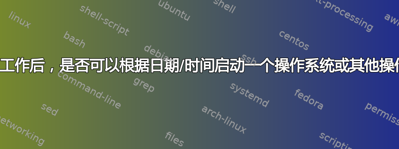 双重启动工作后，是否可以根据日期/时间启动一个操作系统或其他操作系统？