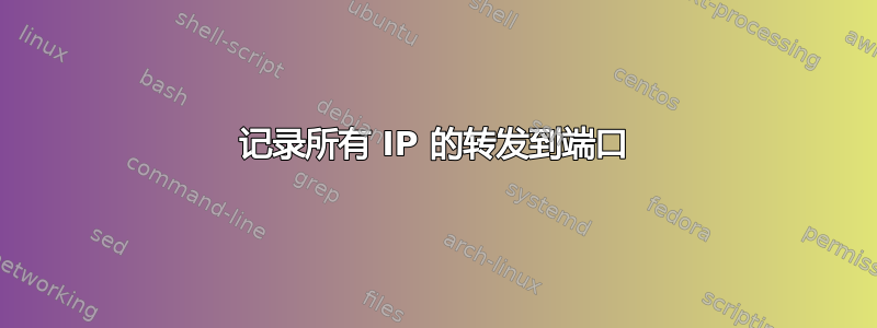 记录所有 IP 的转发到端口