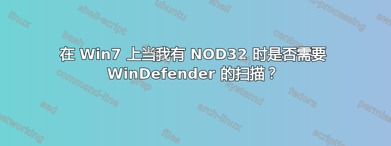 在 Win7 上当我有 NOD32 时是否需要 WinDefender 的扫描？