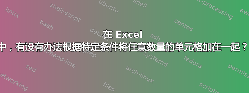 在 Excel 中，有没有办法根据特定条件将任意数量的单元格加在一起？