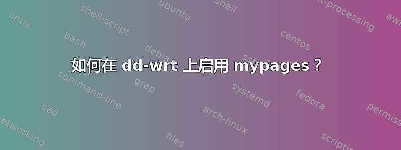 如何在 dd-wrt ​​上启用 mypages？