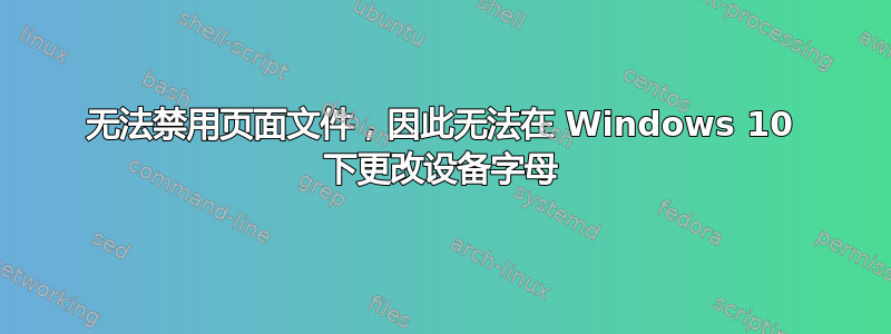 无法禁用页面文件，因此无法在 Windows 10 下更改设备字母