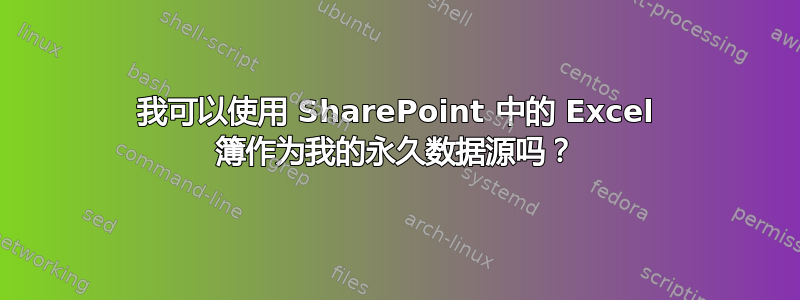 我可以使用 SharePoint 中的 Excel 簿作为我的永久数据源吗？