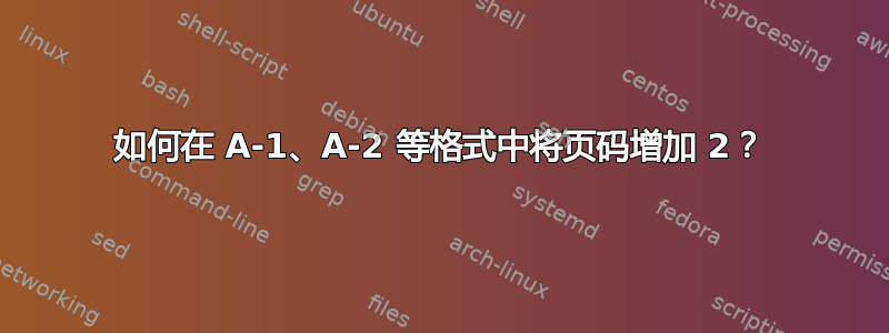 如何在 A-1、A-2 等格式中将页码增加 2？