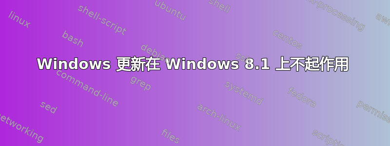 Windows 更新在 Windows 8.1 上不起作用