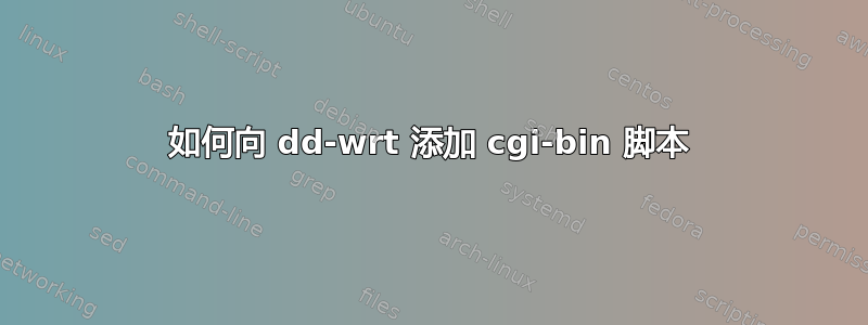 如何向 dd-wrt ​​添加 cgi-bin 脚本