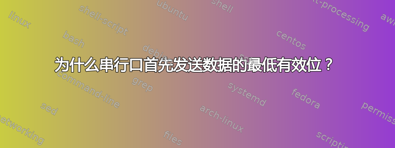 为什么串行口首先发送数据的最低有效位？