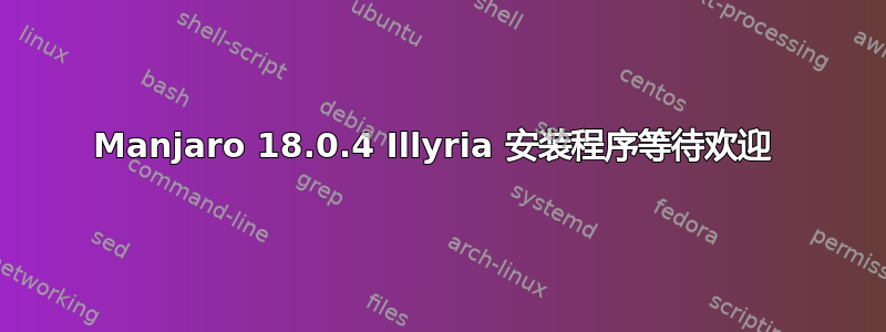 Manjaro 18.0.4 Illyria 安装程序等待欢迎 