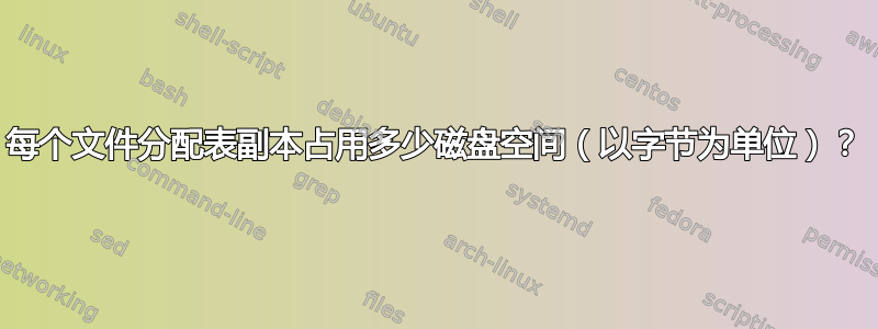 每个文件分配表副本占用多少磁盘空间（以字节为单位）？