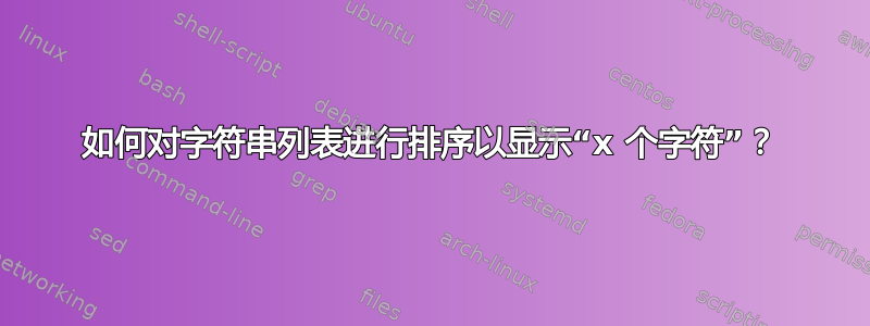 如何对字符串列表进行排序以显示“x 个字符”？