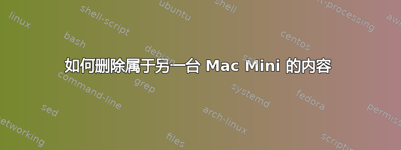 如何删除属于另一台 Mac Mini 的内容
