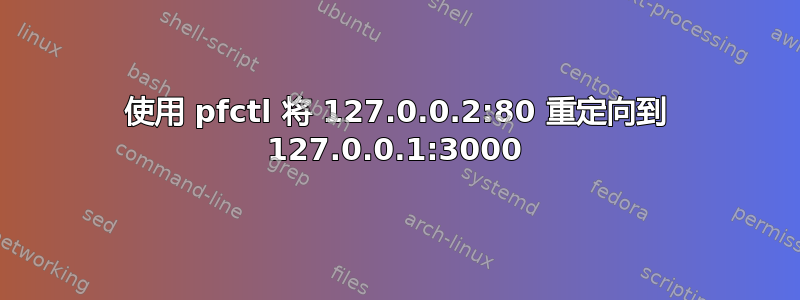 使用 pfctl 将 127.0.0.2:80 重定向到 127.0.0.1:3000