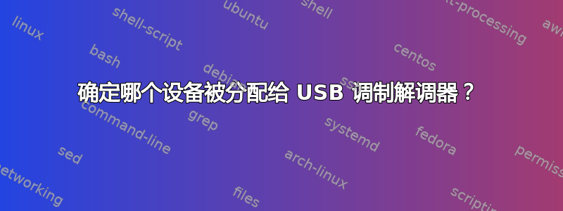 确定哪个设备被分配给 USB 调制解调器？