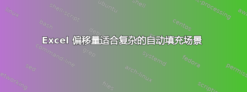 Excel 偏移量适合复杂的自动填充场景