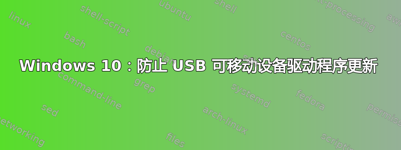 Windows 10：防止 USB 可移动设备驱动程序更新