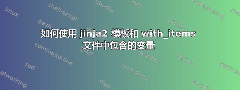 如何使用 jinja2 模板和 with_items 文件中包含的变量